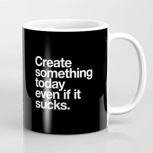 Create Something Today Even If It Sucks Mug